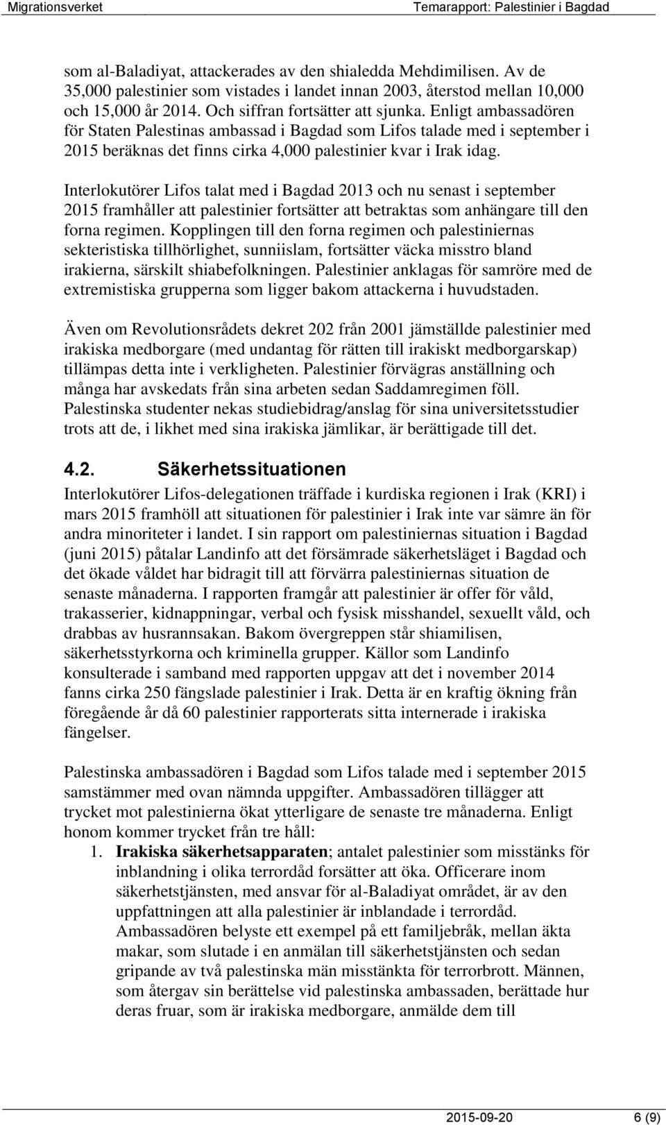 Interlokutörer Lifos talat med i Bagdad 2013 och nu senast i september 2015 framhåller att palestinier fortsätter att betraktas som anhängare till den forna regimen.