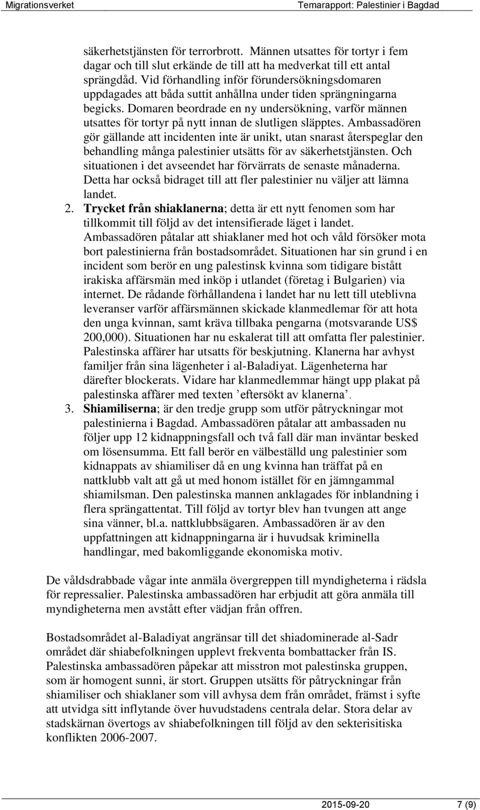 Domaren beordrade en ny undersökning, varför männen utsattes för tortyr på nytt innan de slutligen släpptes.