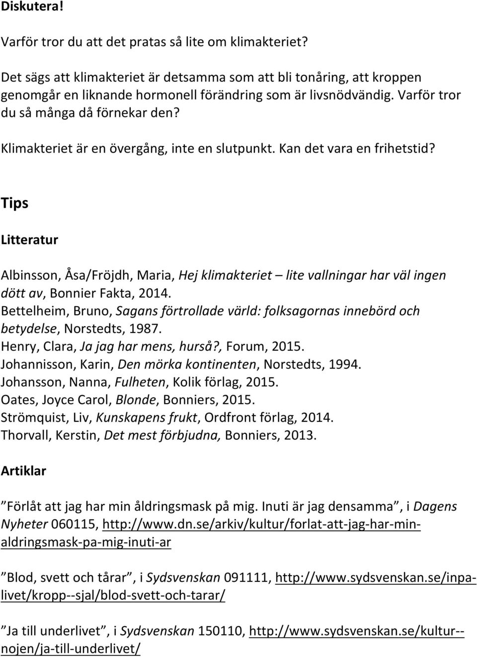 Klimakteriet är en övergång, inte en slutpunkt. Kan det vara en frihetstid? Tips Litteratur Albinsson, Åsa/Fröjdh, Maria, Hej klimakteriet lite vallningar har väl ingen dött av, Bonnier Fakta, 2014.
