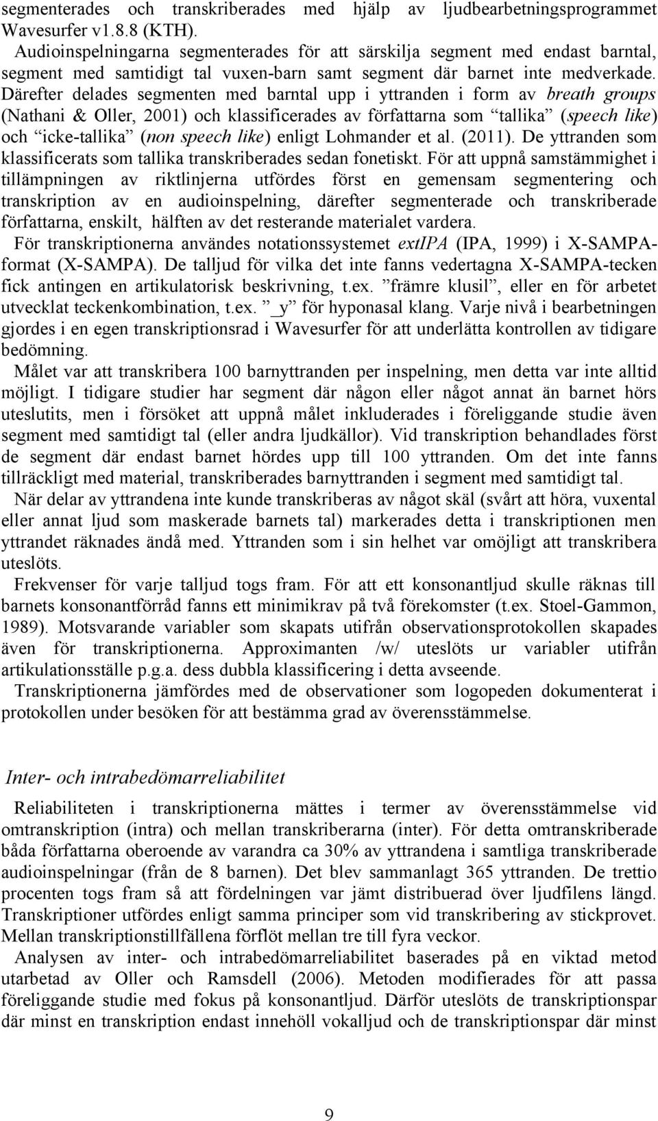 Därefter delades segmenten med barntal upp i yttranden i form av breath groups (Nathani & Oller, 2001) och klassificerades av författarna som tallika (speech like) och icke-tallika (non speech like)