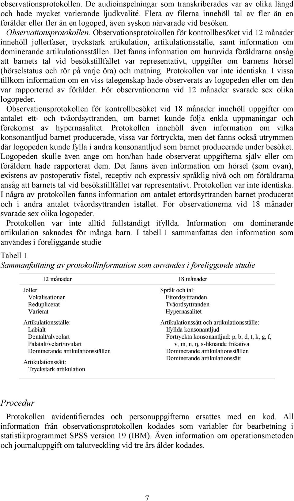 Observationsprotokollen för kontrollbesöket vid 12 månader innehöll jollerfaser, tryckstark artikulation, artikulationsställe, samt information om dominerande artikulationsställen.