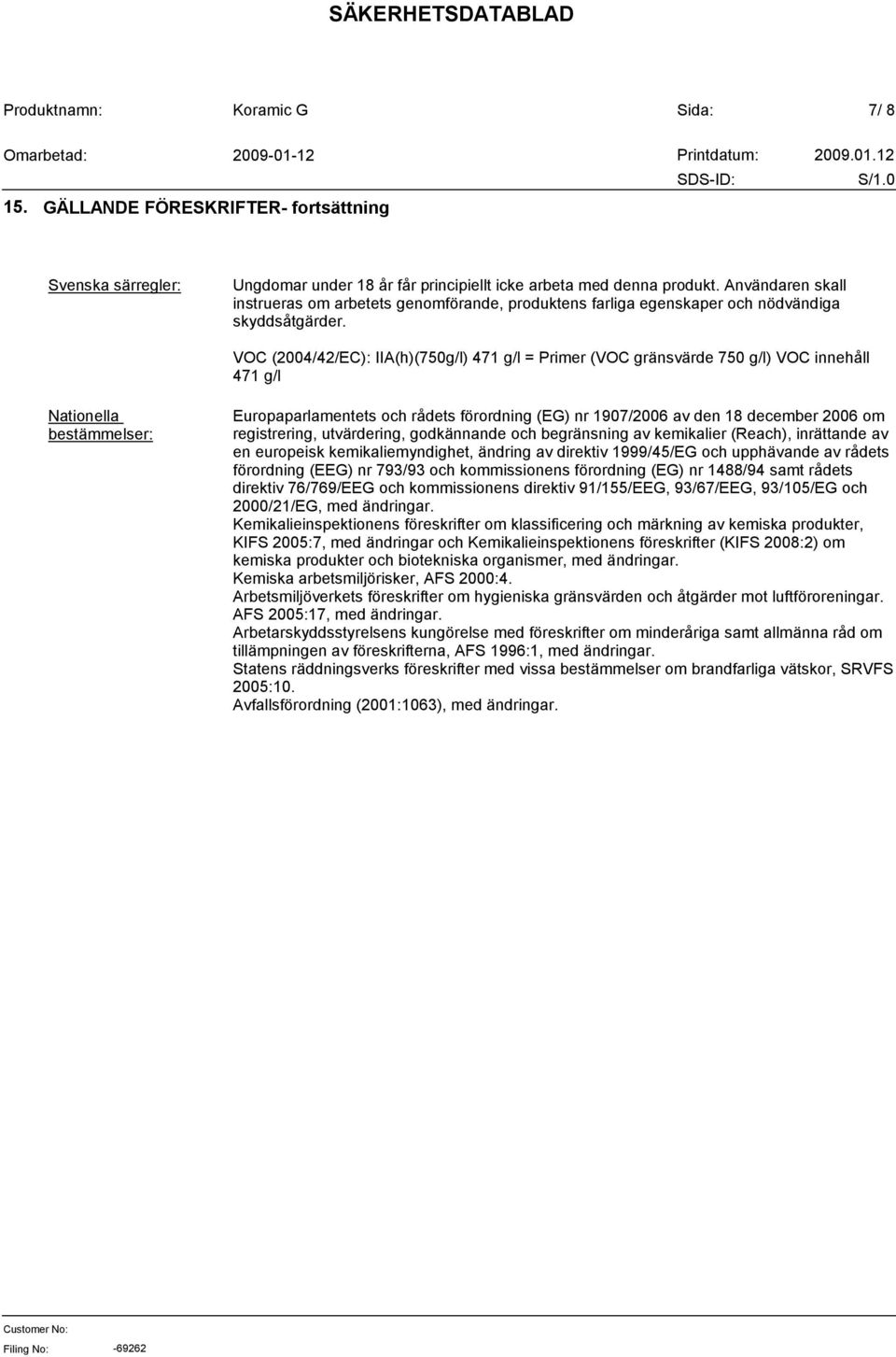 VOC (2004/42/EC): IIA(h)(750g/l) 471 g/l = Primer (VOC gränsvärde 750 g/l) VOC innehåll 471 g/l Nationella bestämmelser: Europaparlamentets och rådets förordning (EG) nr 1907/2006 av den 18 december