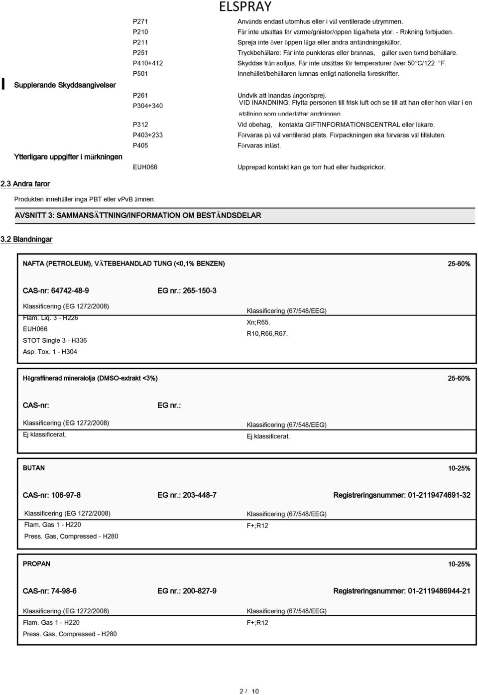 Tryckbehållare: Får inte punkteras eller brännas, gäller även tömd behållare. P410+412 Skyddas från solljus. Får inte utsättas för temperaturer över 50 C/122 F.