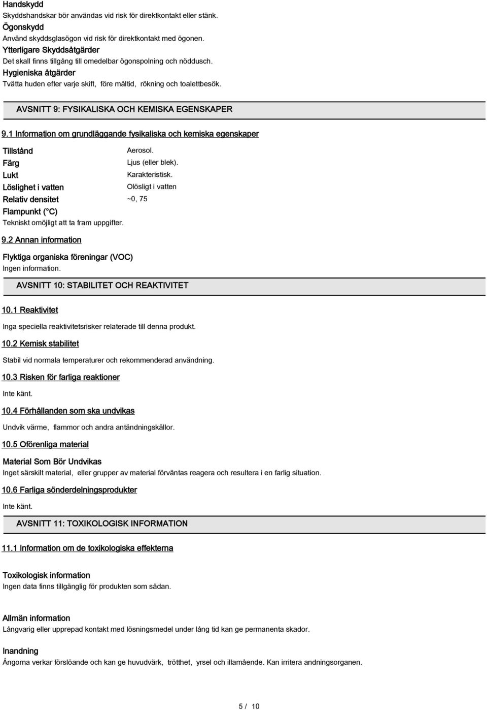 AVSNITT 9: FYSIKALISKA OCH KEMISKA EGENSKAPER 9.1 Information om grundläggande fysikaliska och kemiska egenskaper Tillstånd Aerosol. Färg Ljus (eller blek). Lukt Karakteristisk.