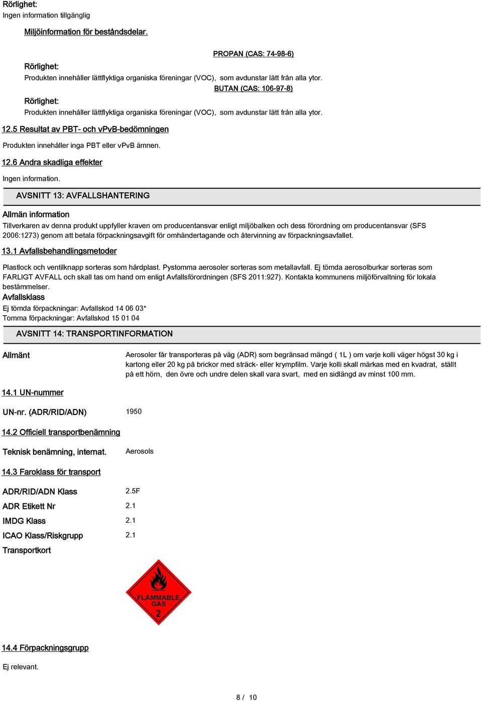 Rörlighet: BUTAN (CAS: 106-97-8) Produkten innehåller lättflyktiga organiska föreningar (VOC), som avdunstar lätt från alla ytor. 12.