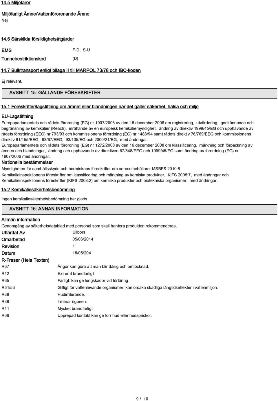 1 Föreskrifter/lagstiftning om ämnet eller blandningen när det gäller säkerhet, hälsa och miljö EU-Lagstiftning Europaparlamentets och rådets förordning (EG) nr 1907/2006 av den 18 december 2006 om