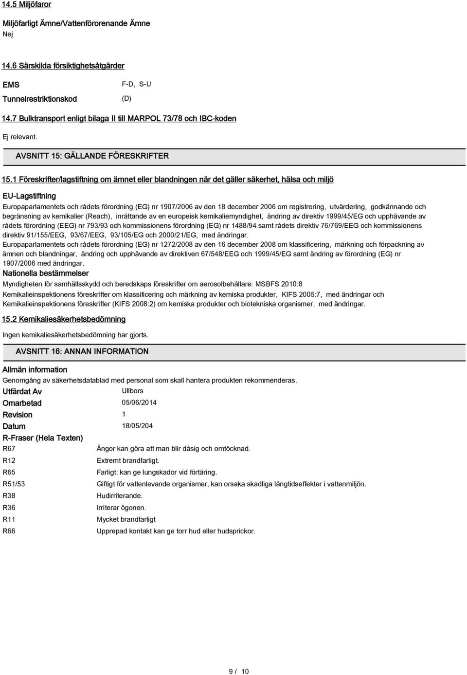 1 Föreskrifter/lagstiftning om ämnet eller blandningen när det gäller säkerhet, hälsa och miljö EU-Lagstiftning Europaparlamentets och rådets förordning (EG) nr 1907/2006 av den 18 december 2006 om