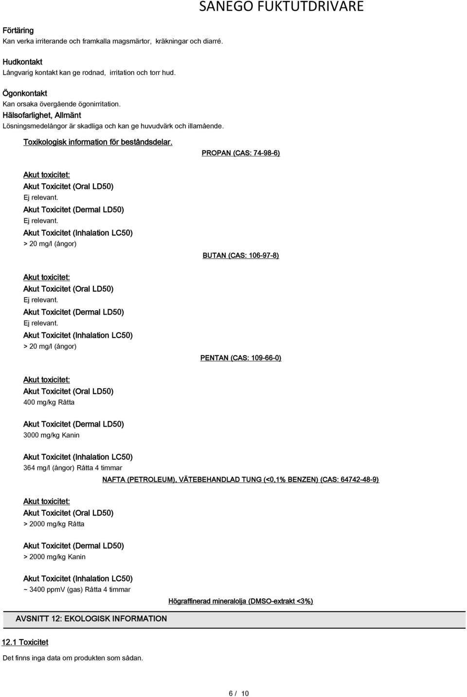 PROPAN (CAS: 74-98-6) Akut toxicitet: Akut Toxicitet (Oral LD50) Akut Toxicitet (Dermal LD50) Akut Toxicitet (Inhalation LC50) > 20 mg/l (ångor) BUTAN (CAS: 106-97-8) Akut toxicitet: Akut Toxicitet