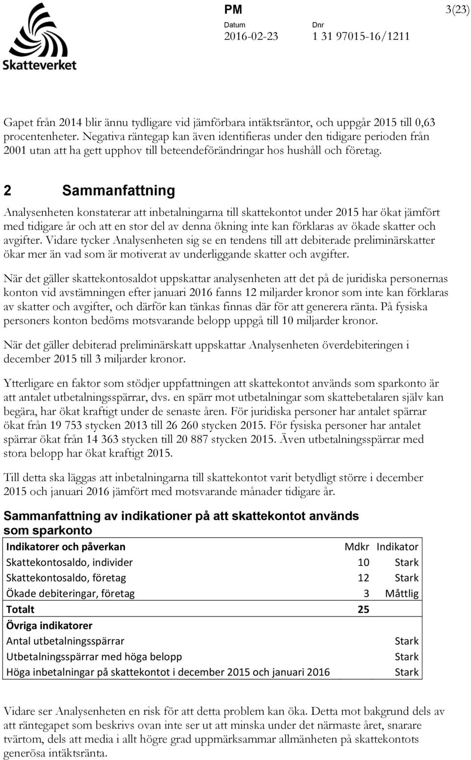 2 Sammanfattning Analysenheten konstaterar att inbetalningarna till skattekontot under 2015 har ökat jämfört med tidigare år och att en stor del av denna ökning inte kan förklaras av ökade skatter