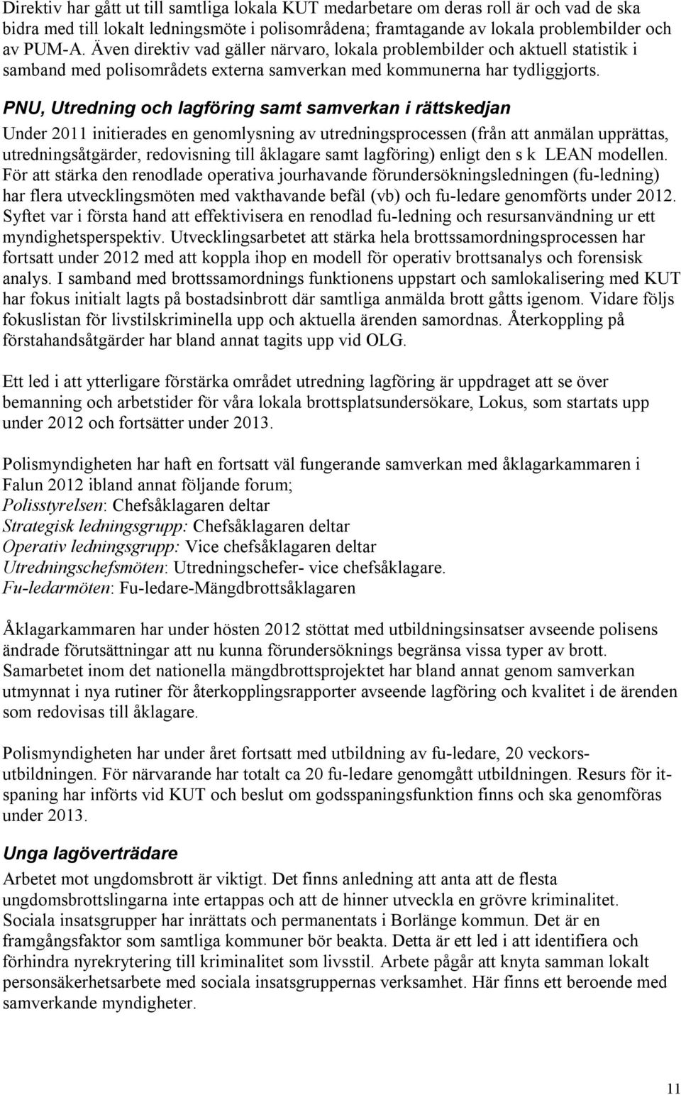 PNU, Utredning och lagföring samt samverkan i rättskedjan Under 2011 initierades en genomlysning av utredningsprocessen (från att anmälan upprättas, utredningsåtgärder, redovisning till åklagare samt