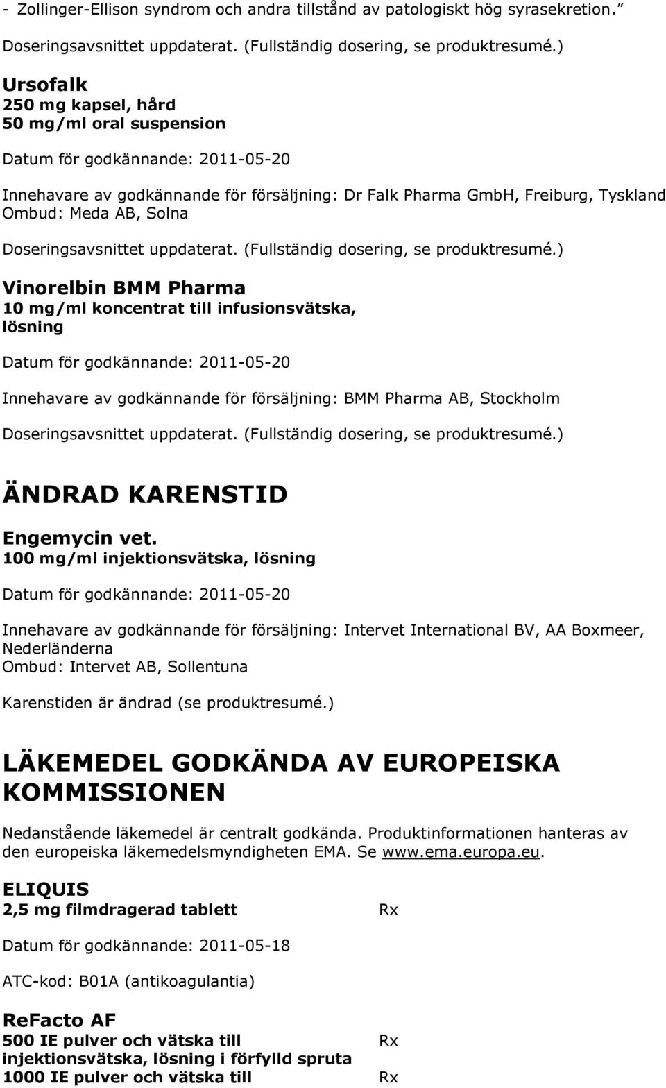 koncentrat till infusionsvätska, Innehavare av godkännande för försäljning: BMM Pharma AB, Stockholm ÄNDRAD KARENSTID Engemycin vet.