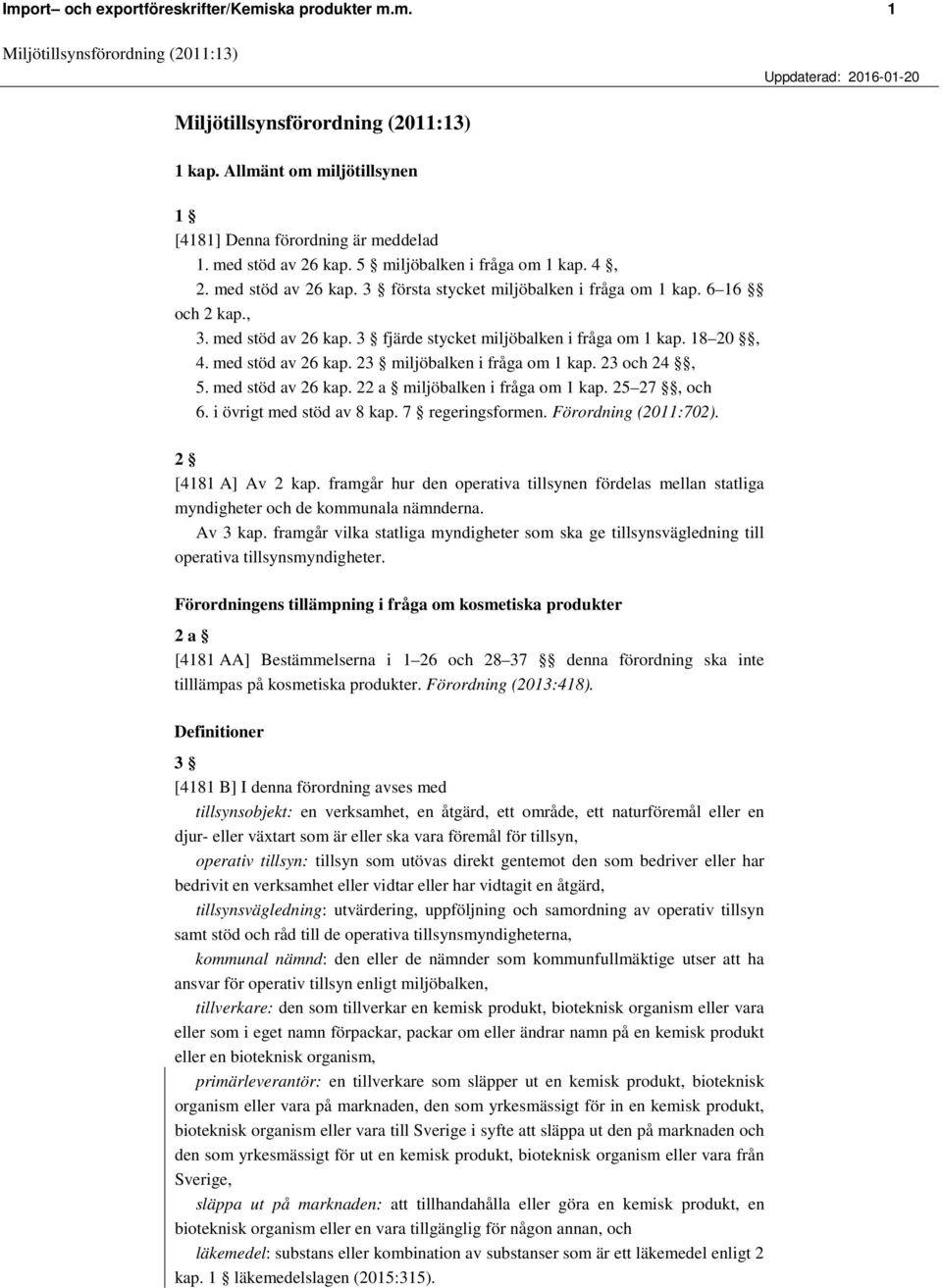 23 och 24, 5. med stöd av 26 kap. 22 a miljöbalken i fråga om 1 kap. 25 27, och 6. i övrigt med stöd av 8 kap. 7 regeringsformen. Förordning (2011:702). 2 [4181 A] Av 2 kap.