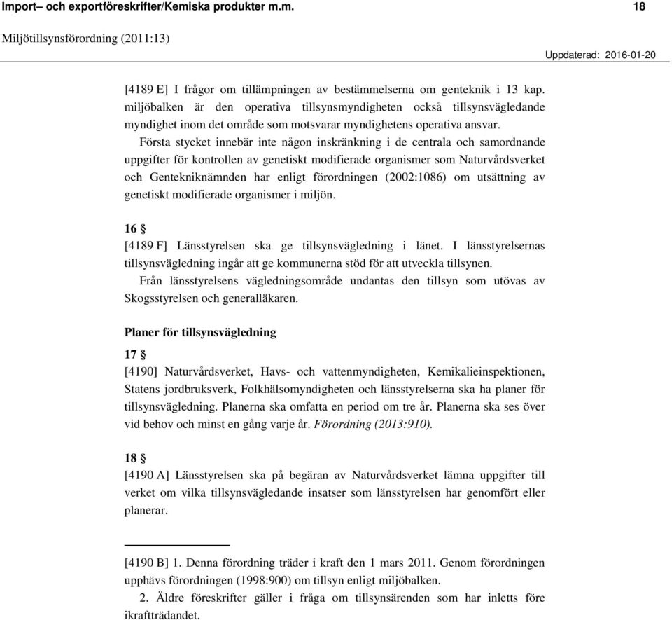 Första stycket innebär inte någon inskränkning i de centrala och samordnande uppgifter för kontrollen av genetiskt modifierade organismer som Naturvårdsverket och Gentekniknämnden har enligt