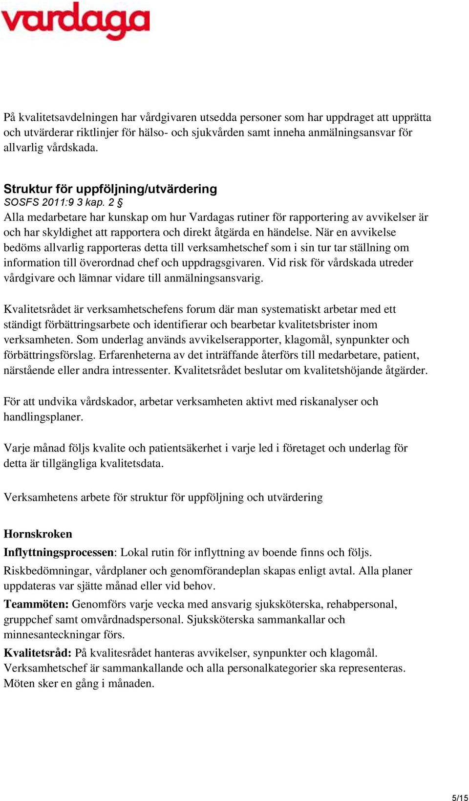 2 Alla medarbetare har kunskap om hur Vardagas rutiner för rapportering av avvikelser är och har skyldighet att rapportera och direkt åtgärda en händelse.