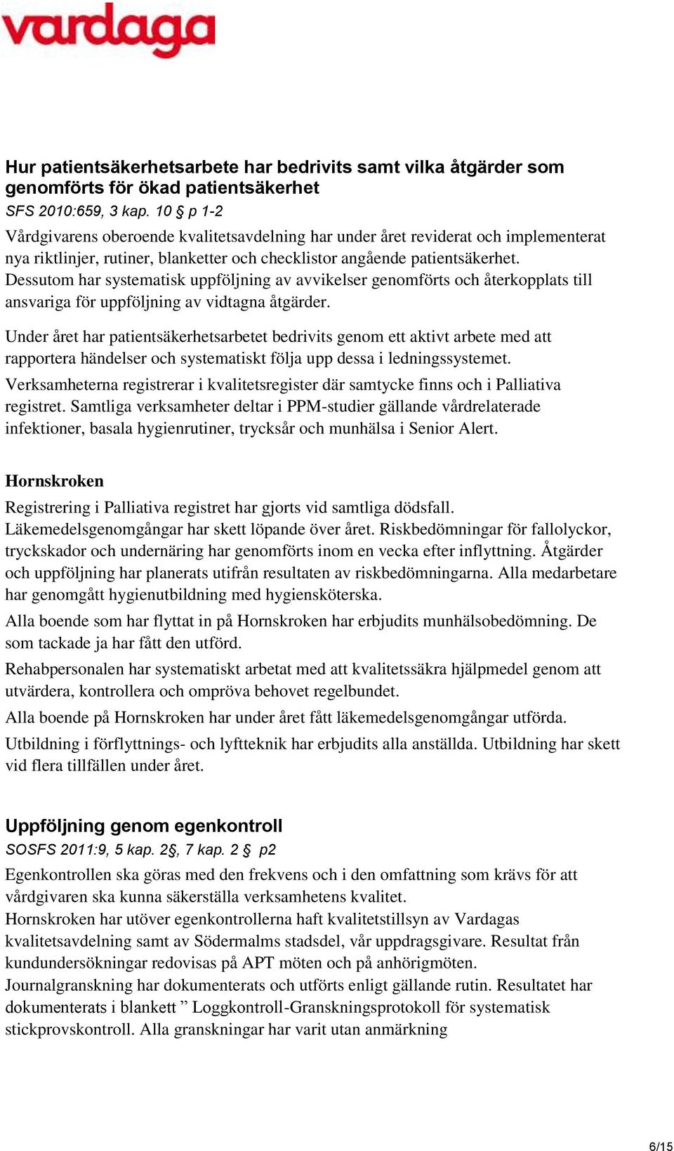 Dessutom har systematisk uppföljning av avvikelser genomförts och återkopplats till ansvariga för uppföljning av vidtagna åtgärder.