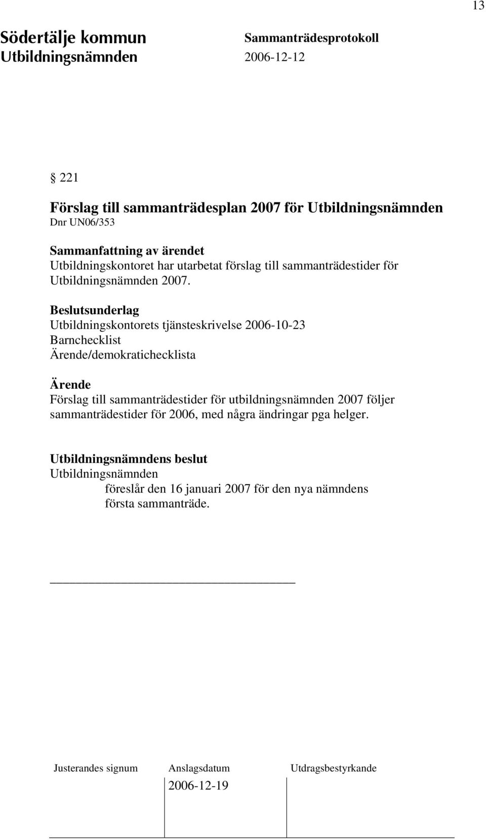 Beslutsunderlag Utbildningskontorets tjänsteskrivelse 2006-10-23 Barnchecklist Ärende/demokratichecklista Ärende Förslag till