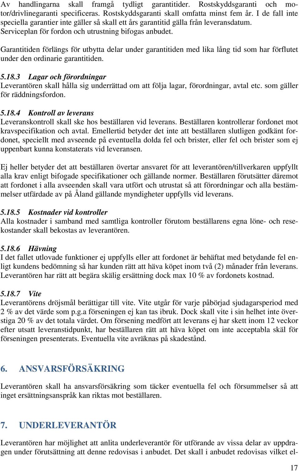 Garantitiden förlängs för utbytta delar under garantitiden med lika lång tid som har förflutet under den ordinarie garantitiden. 5.18.