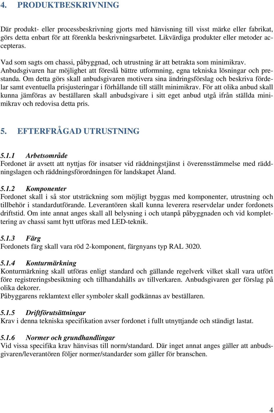 Anbudsgivaren har möjlighet att föreslå bättre utformning, egna tekniska lösningar och prestanda.