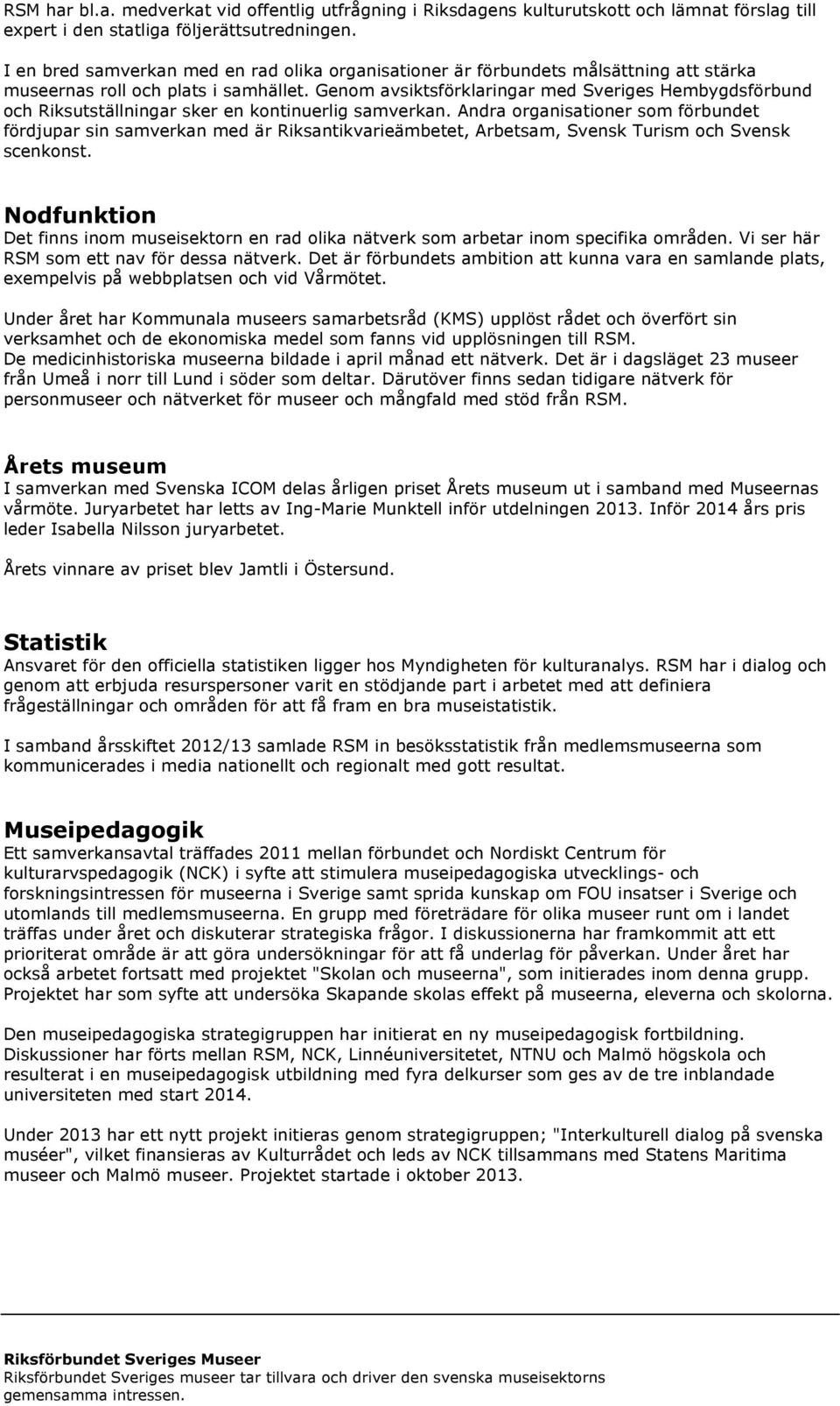 Genom avsiktsförklaringar med Sveriges Hembygdsförbund och Riksutställningar sker en kontinuerlig samverkan.