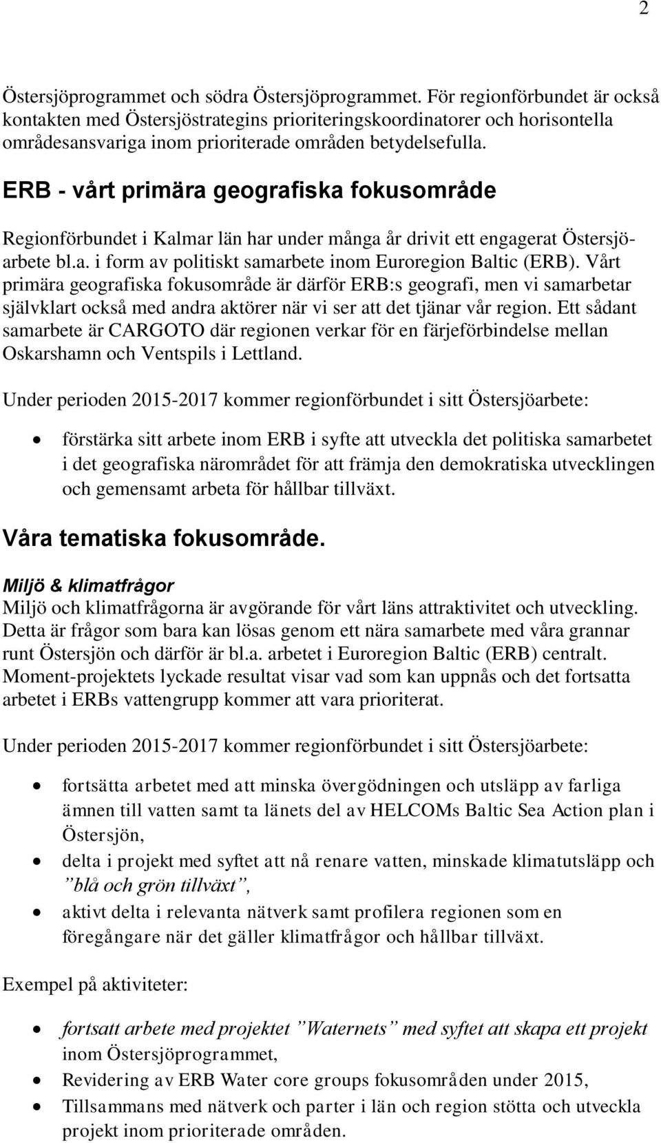 ERB - vårt primära geografiska fokusområde Regionförbundet i Kalmar län har under många år drivit ett engagerat Östersjöarbete bl.a. i form av politiskt samarbete inom Euroregion Baltic (ERB).