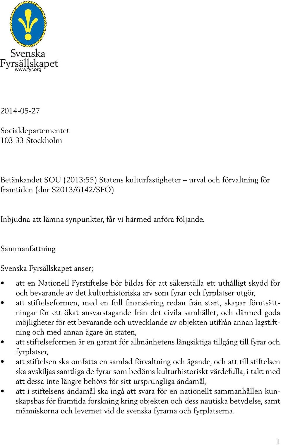 Sammanfattning Svenska Fyrsällskapet anser; att en Nationell Fyrstiftelse bör bildas för att säkerställa ett uthålligt skydd för och bevarande av det kulturhistoriska arv som fyrar och fyrplatser