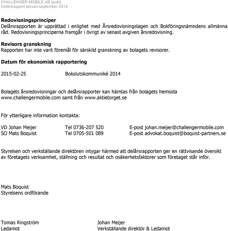 Datum för ekonomisk rapportering 2015-02-25 Bokslutskommuniké 2014 Bolagets årsredovisningar och delårsrapporter kan hämtas från bolagets hemsida www.challengermobile.com samt från www.aktietorget.