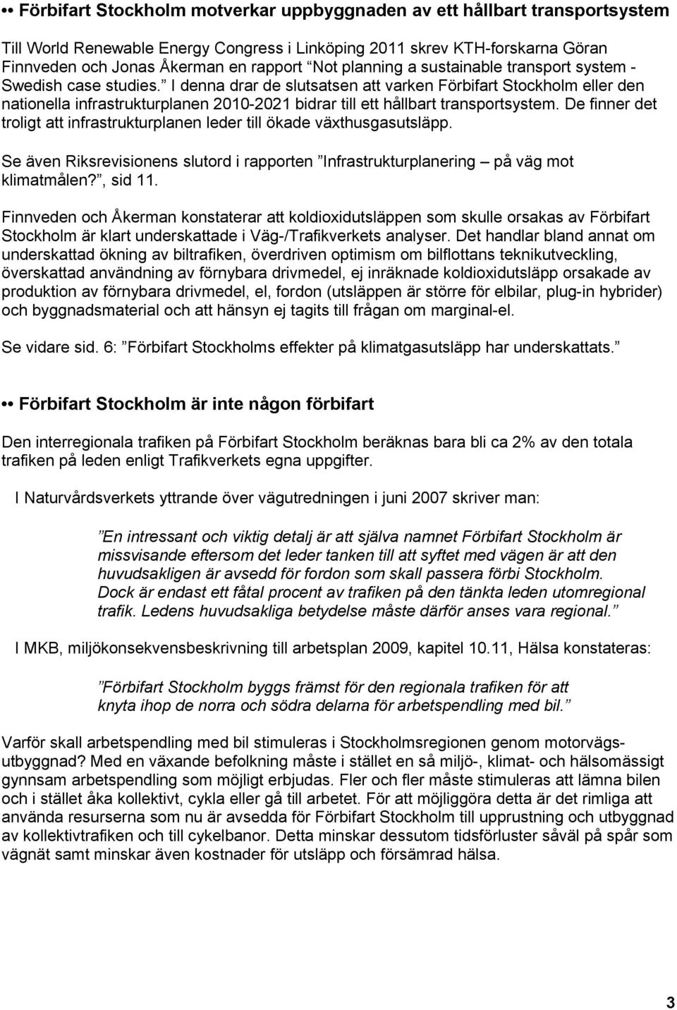 I denna drar de slutsatsen att varken Förbifart Stockholm eller den nationella infrastrukturplanen 2010-2021 bidrar till ett hållbart transportsystem.