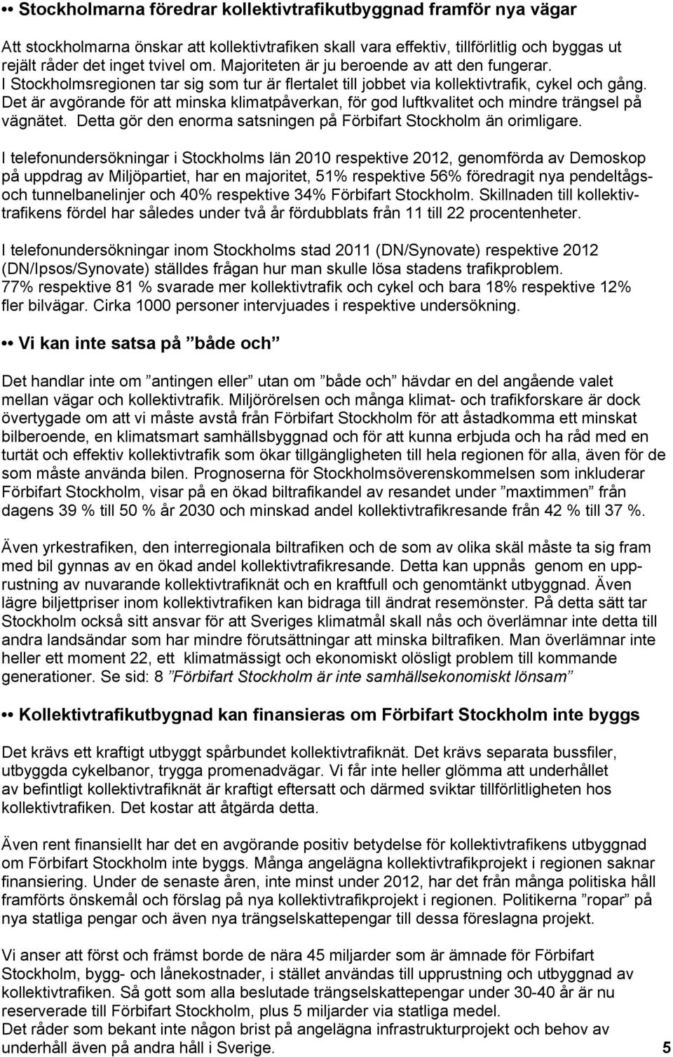 Det är avgörande för att minska klimatpåverkan, för god luftkvalitet och mindre trängsel på vägnätet. Detta gör den enorma satsningen på Förbifart Stockholm än orimligare.