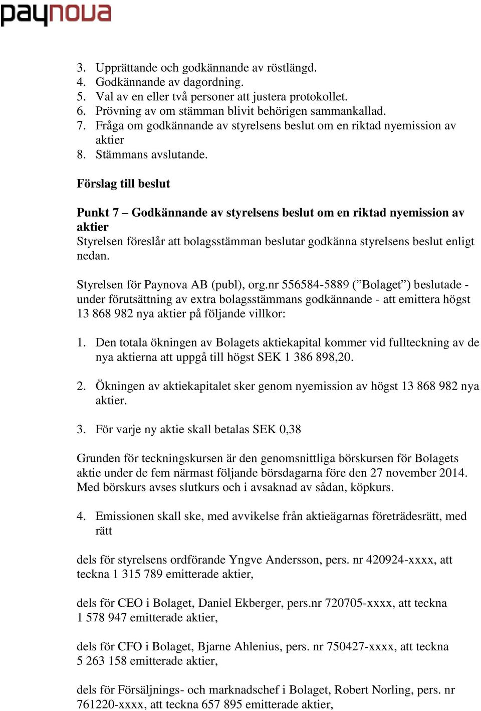 Förslag till beslut Punkt 7 Godkännande av styrelsens beslut om en riktad nyemission av aktier Styrelsen föreslår att bolagsstämman beslutar godkänna styrelsens beslut enligt nedan.