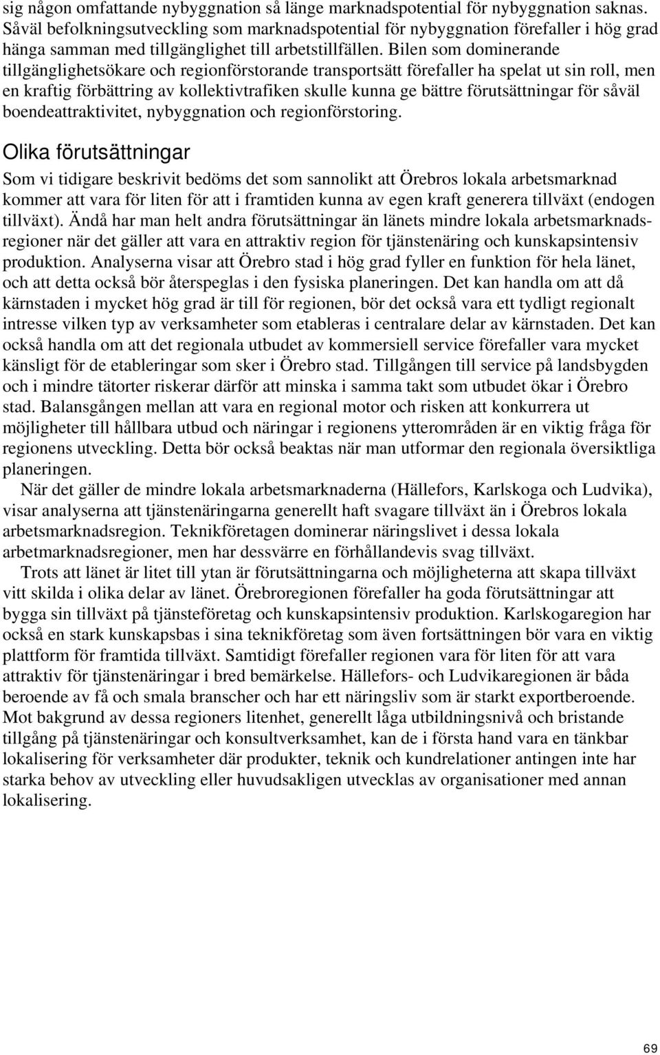 Bilen som dominerande tillgänglighetsökare och regionförstorande transportsätt förefaller ha spelat ut sin roll men en kraftig förbättring av kollektivtrafiken skulle kunna ge bättre förutsättningar