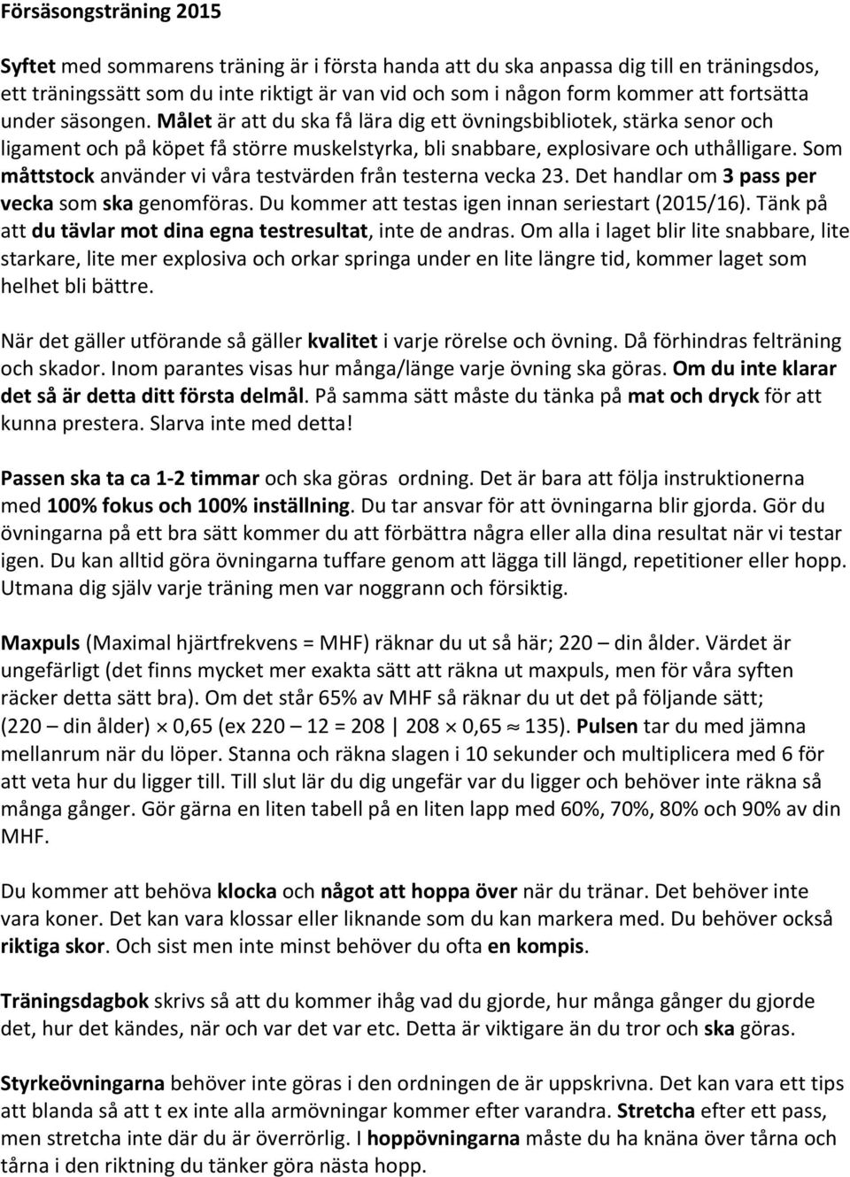 Som måttstock använder vi våra testvärden från testerna vecka 23. Det handlar om 3 pass per vecka som ska genomföras. Du kommer att testas igen innan seriestart (2015/16).