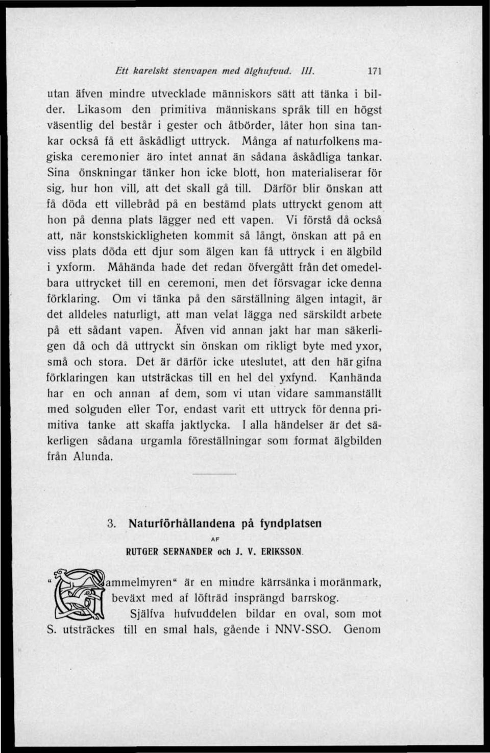 Många af naturfolkens magiska ceremonier äro intet annat än sådana åskådliga tankar. Sina önskningar tänker hon icke blott, hon materialiserar för sig, hur hon vill, att det skall gå till.