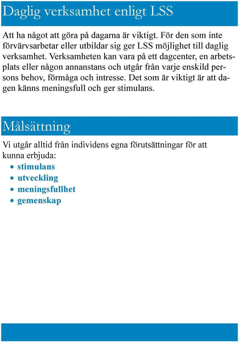 Verksamheten kan vara på ett dagcenter, en arbetsplats eller någon annanstans och utgår från varje enskild persons behov,