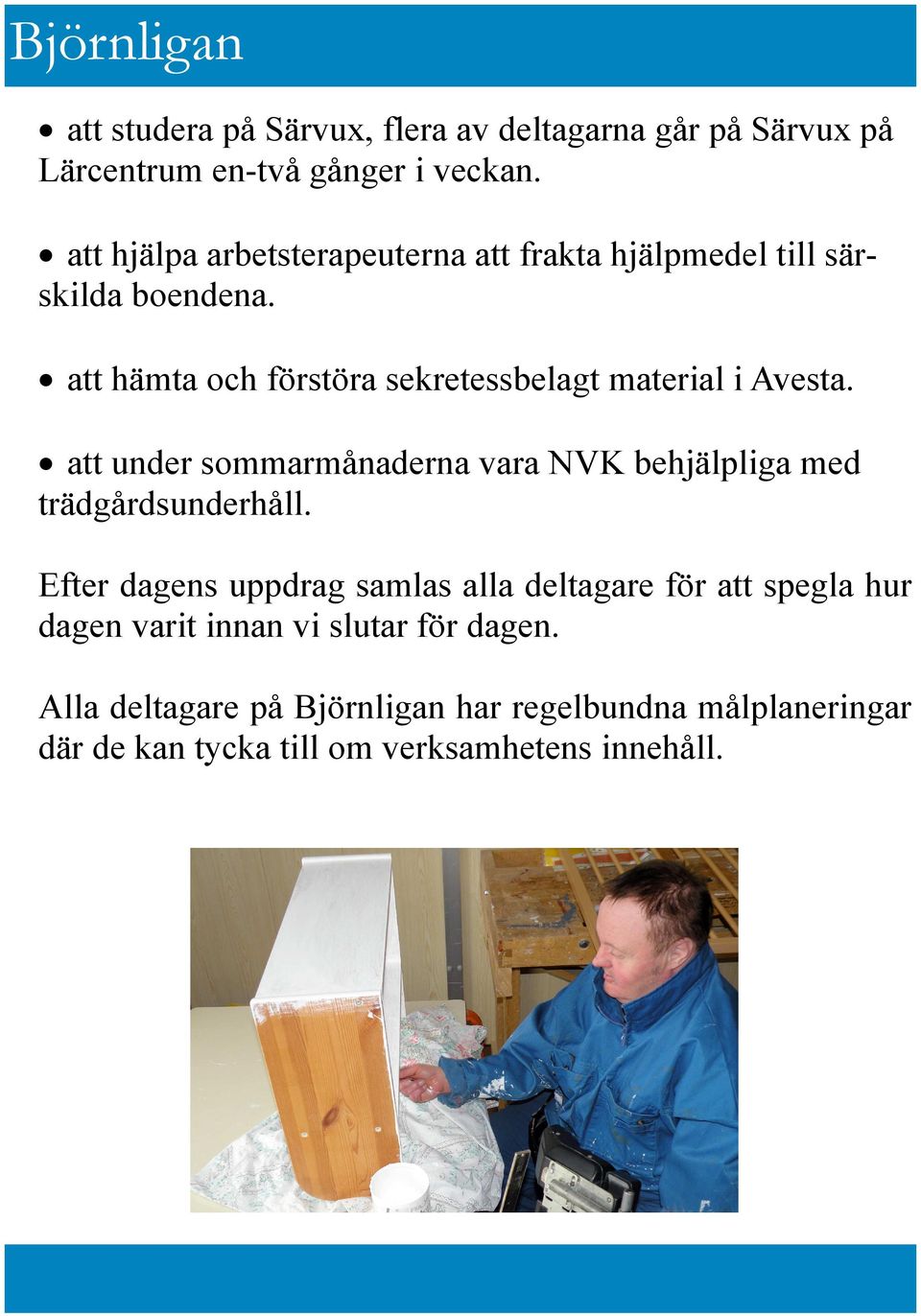 att hämta och förstöra sekretessbelagt material i Avesta. att under sommarmånaderna vara NVK behjälpliga med trädgårdsunderhåll.