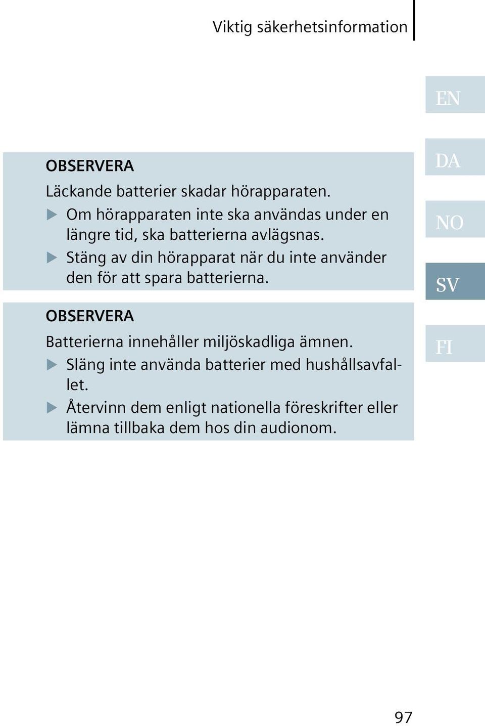 Stäng av din hörapparat när du inte använder den för att spara batterierna.