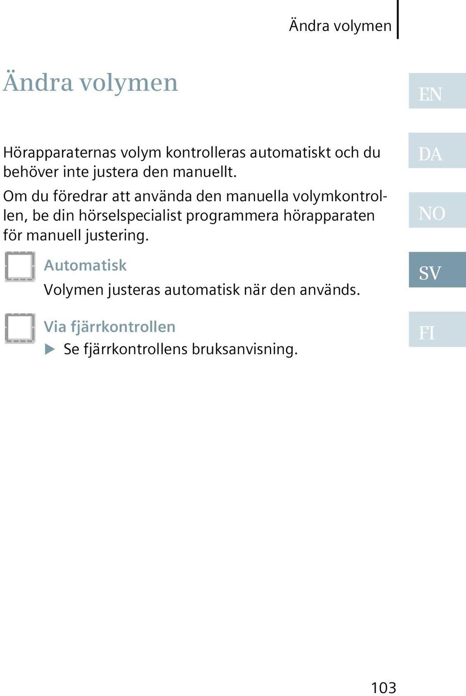 Om du föredrar att använda den manuella volymkontrollen, be din hörselspecialist programmera