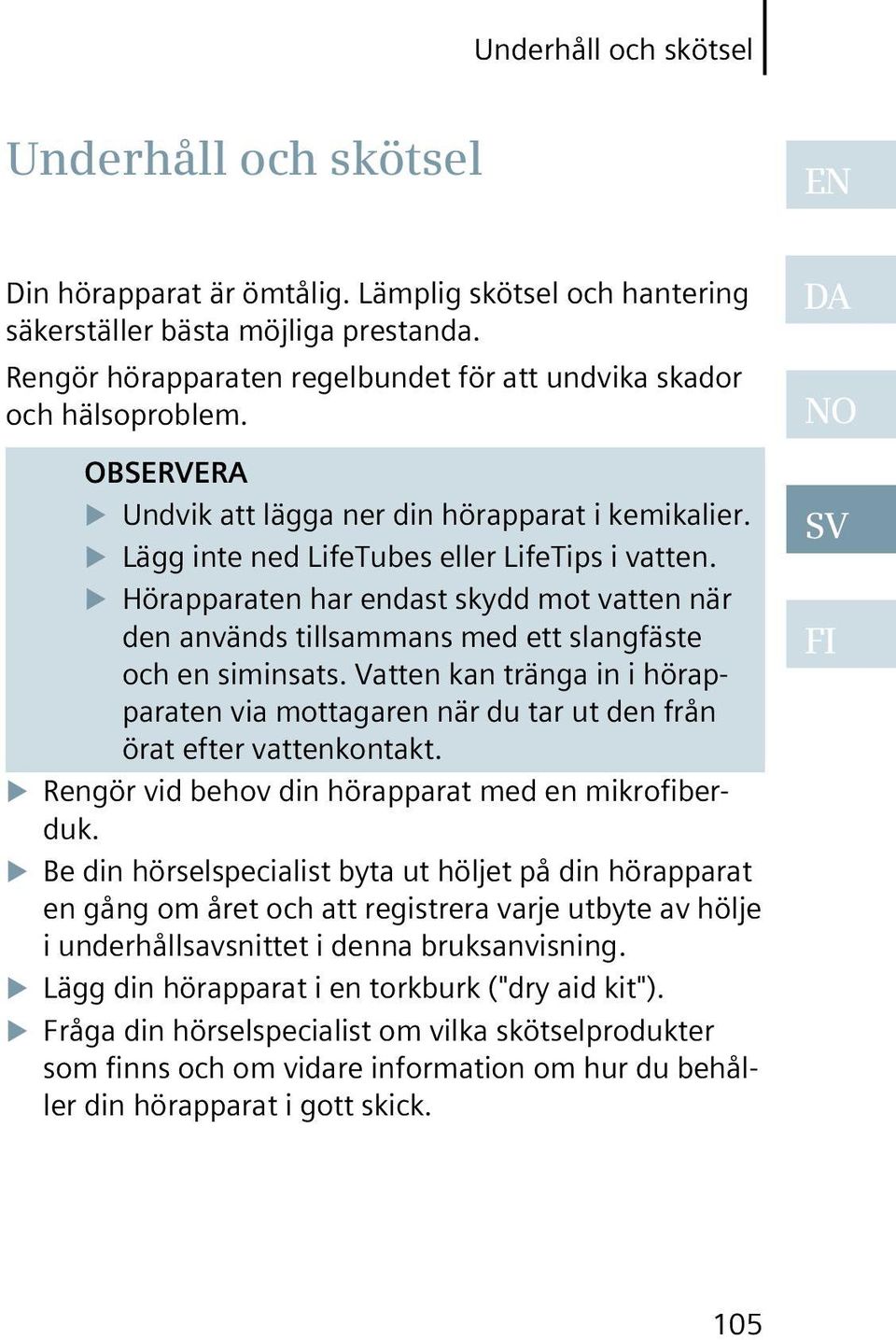 Hörapparaten har endast skydd mot vatten när den används tillsammans med ett slangfäste och en siminsats.