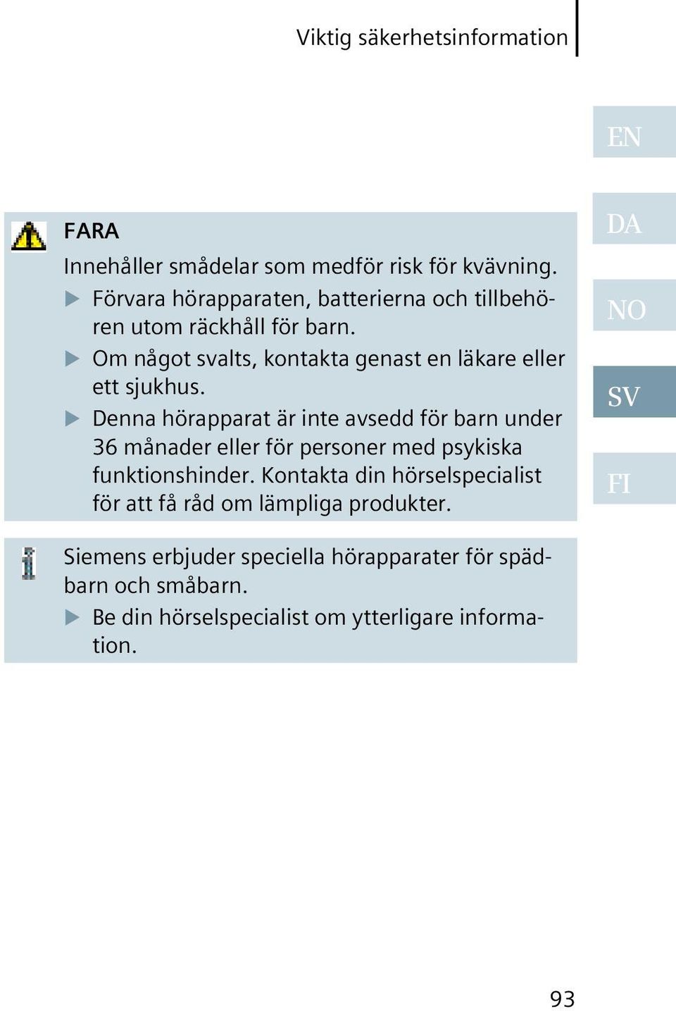 Om något svalts, kontakta genast en läkare eller ett sjukhus.