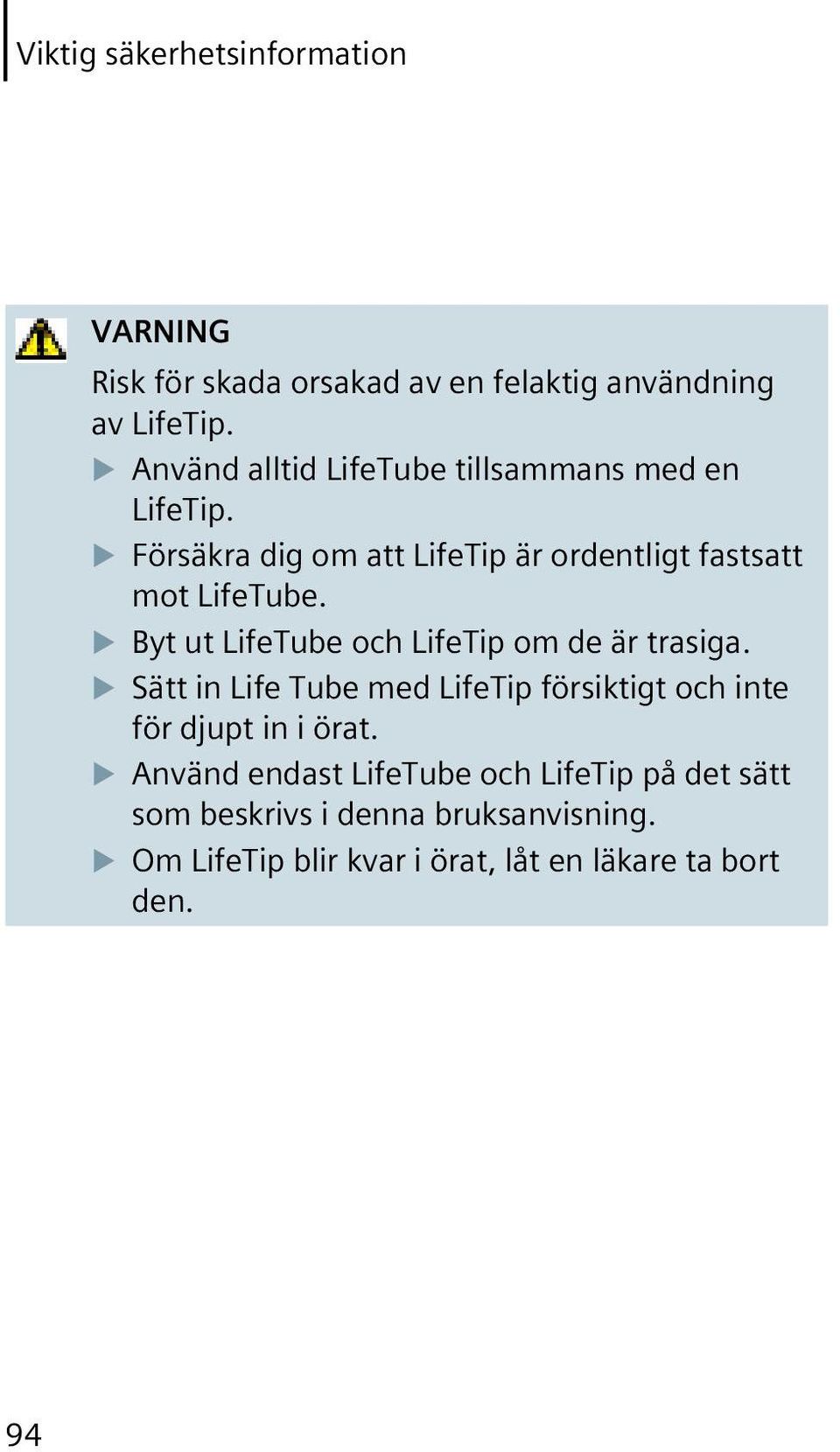 Byt ut LifeTube och LifeTip om de är trasiga. Sätt in Life Tube med LifeTip försiktigt och inte för djupt in i örat.