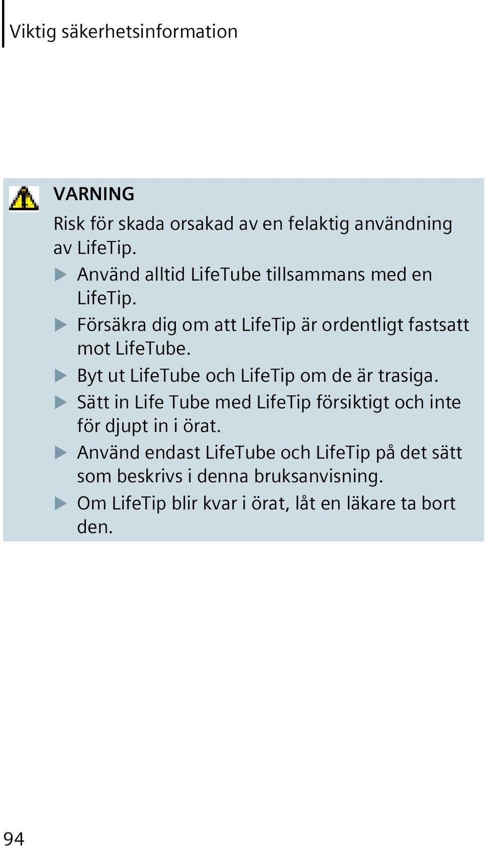 Byt ut LifeTube och LifeTip om de är trasiga. Sätt in Life Tube med LifeTip försiktigt och inte för djupt in i örat.