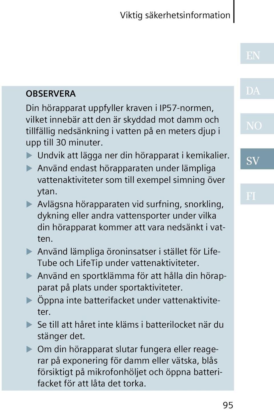 Avlägsna hörapparaten vid surfning, snorkling, dykning eller andra vattensporter under vilka din hörapparat kommer att vara nedsänkt i vatten.