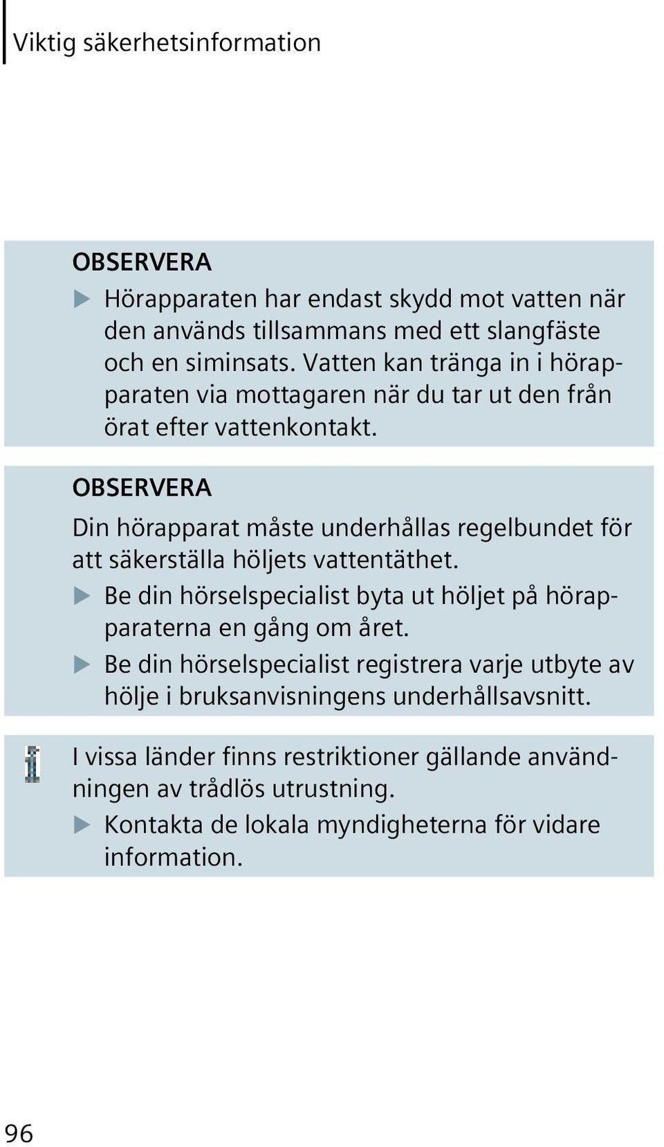 OBSERVERA Din hörapparat måste underhållas regelbundet för att säkerställa höljets vattentäthet.