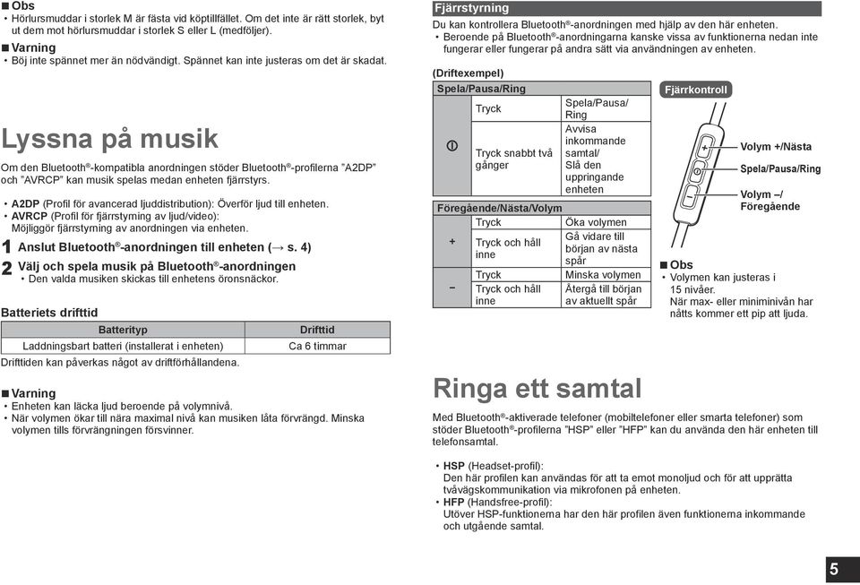 A2DP (Profil för avancerad ljuddistribution): Överför ljud till enheten. AVRCP (Profil för fjärrstyrning av ljud/video): Möjliggör fjärrstyrning av anordningen via enheten.