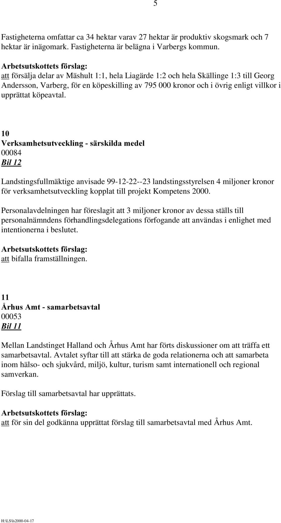 9HUNVDPKHWVXWYHFNOLQJVlUVNLOGDPHGHO 00084 Landstingsfullmäktige anvisade 99-12-22--23 landstingsstyrelsen 4 miljoner kronor för verksamhetsutveckling kopplat till projekt Kompetens 2000.