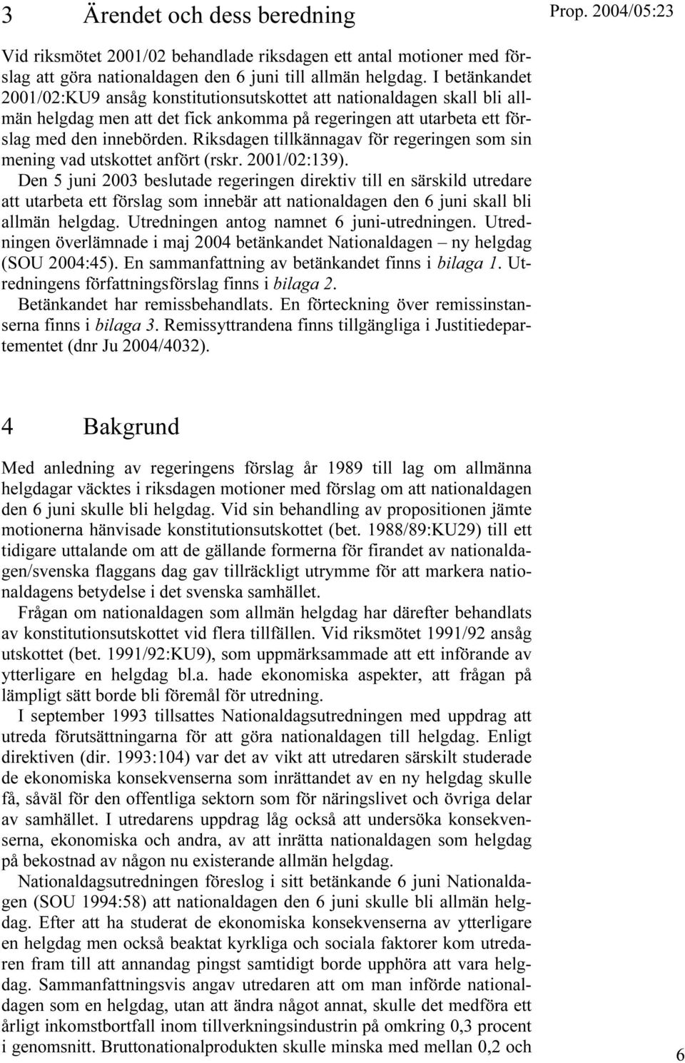 Riksdagen tillkännagav för regeringen som sin mening vad utskottet anfört (rskr. 2001/02:139).