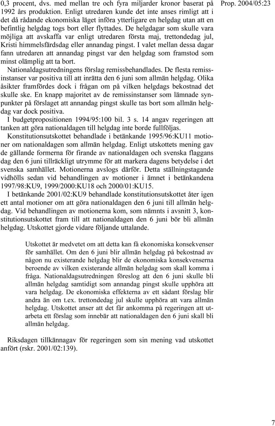 De helgdagar som skulle vara möjliga att avskaffa var enligt utredaren första maj, trettondedag jul, Kristi himmelsfärdsdag eller annandag pingst.