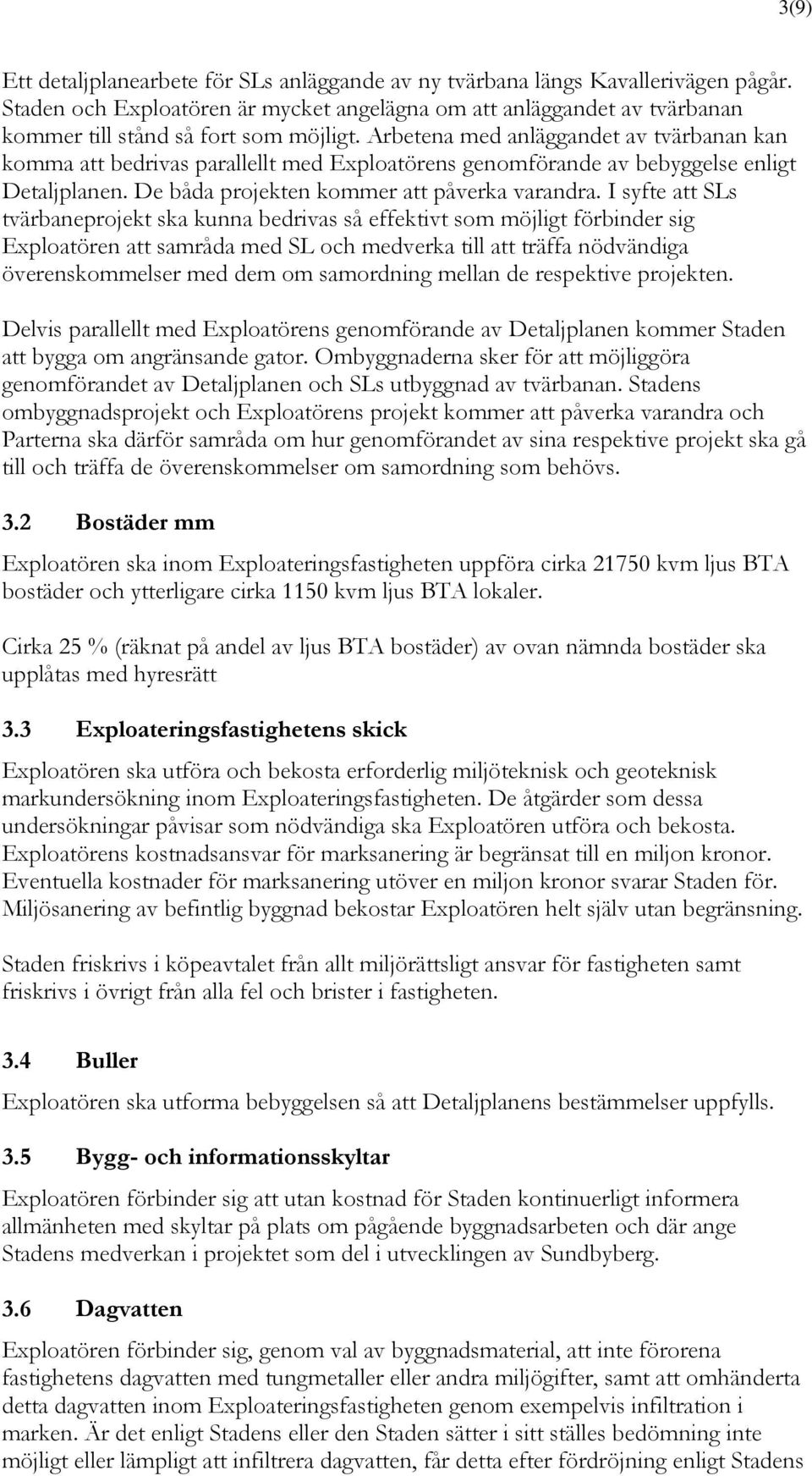 Arbetena med anläggandet av tvärbanan kan komma att bedrivas parallellt med Exploatörens genomförande av bebyggelse enligt Detaljplanen. De båda projekten kommer att påverka varandra.