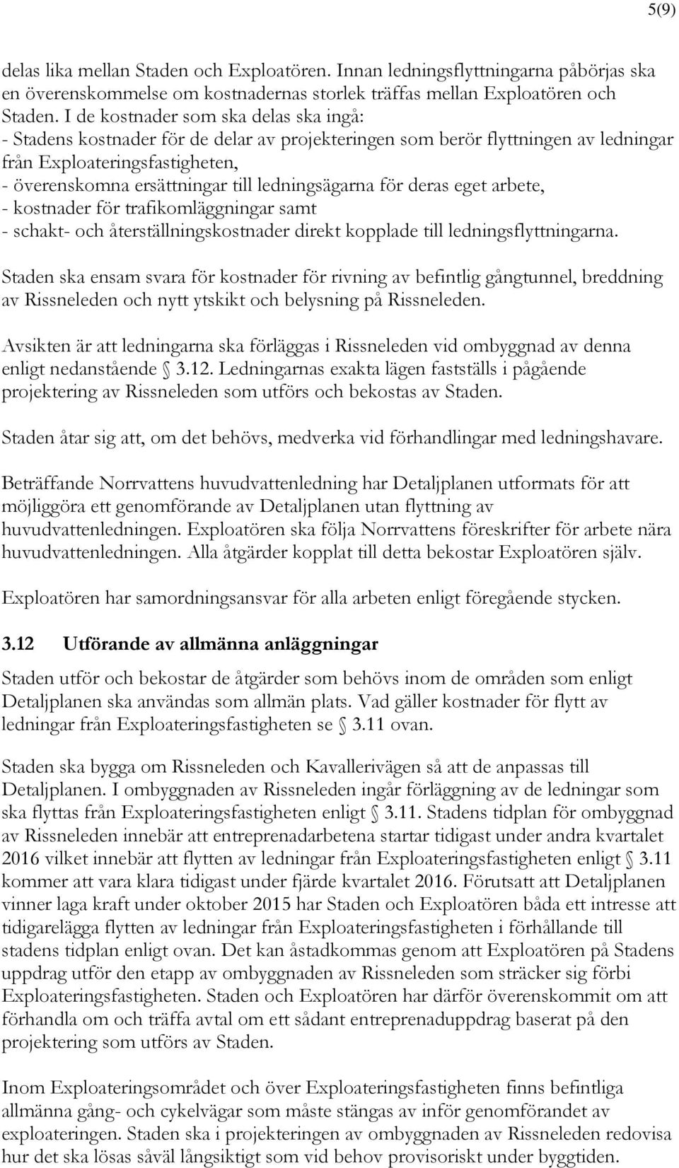 ledningsägarna för deras eget arbete, - kostnader för trafikomläggningar samt - schakt- och återställningskostnader direkt kopplade till ledningsflyttningarna.