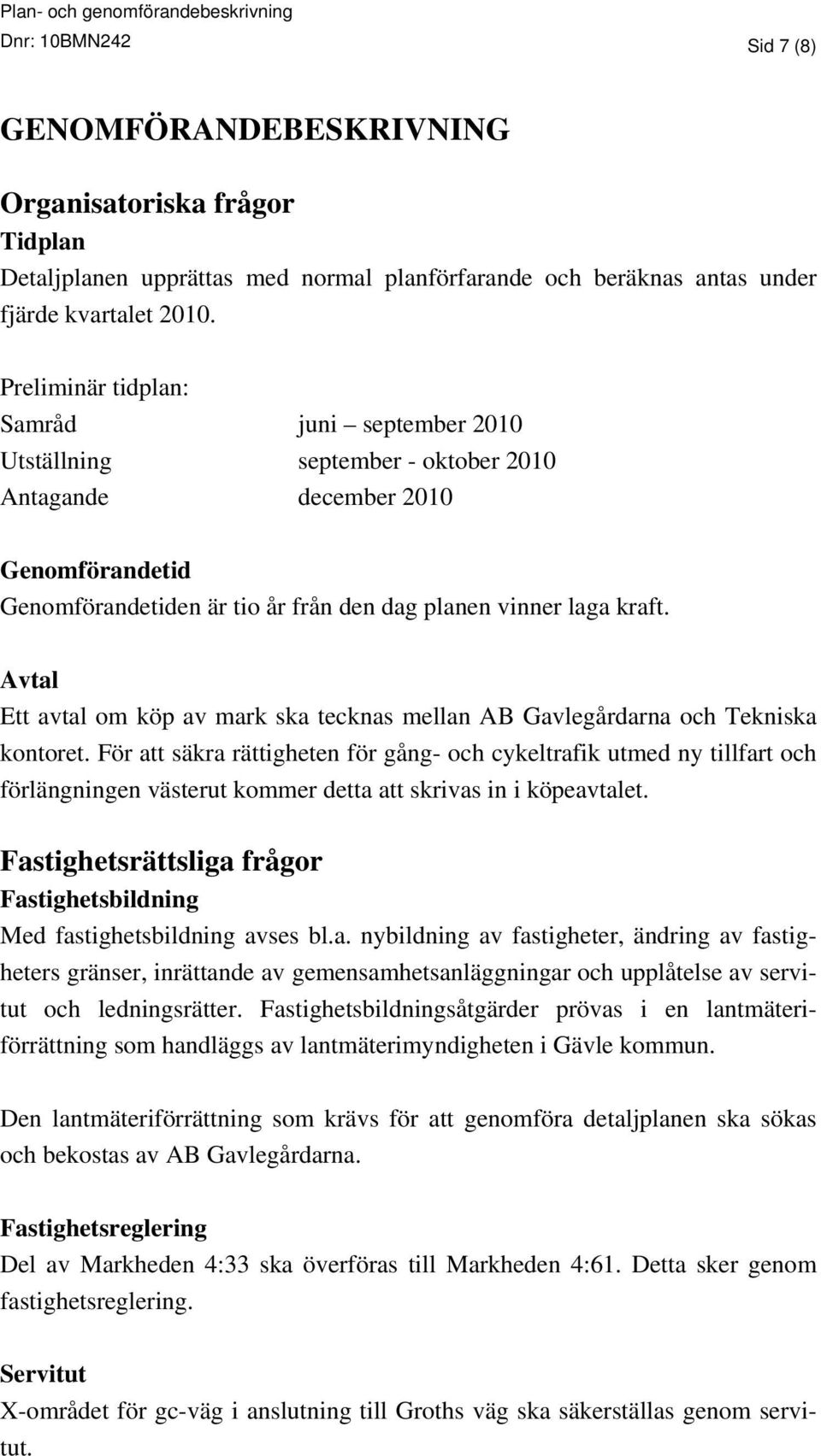 Avtal Ett avtal om köp av mark ska tecknas mellan AB Gavlegårdarna och Tekniska kontoret.