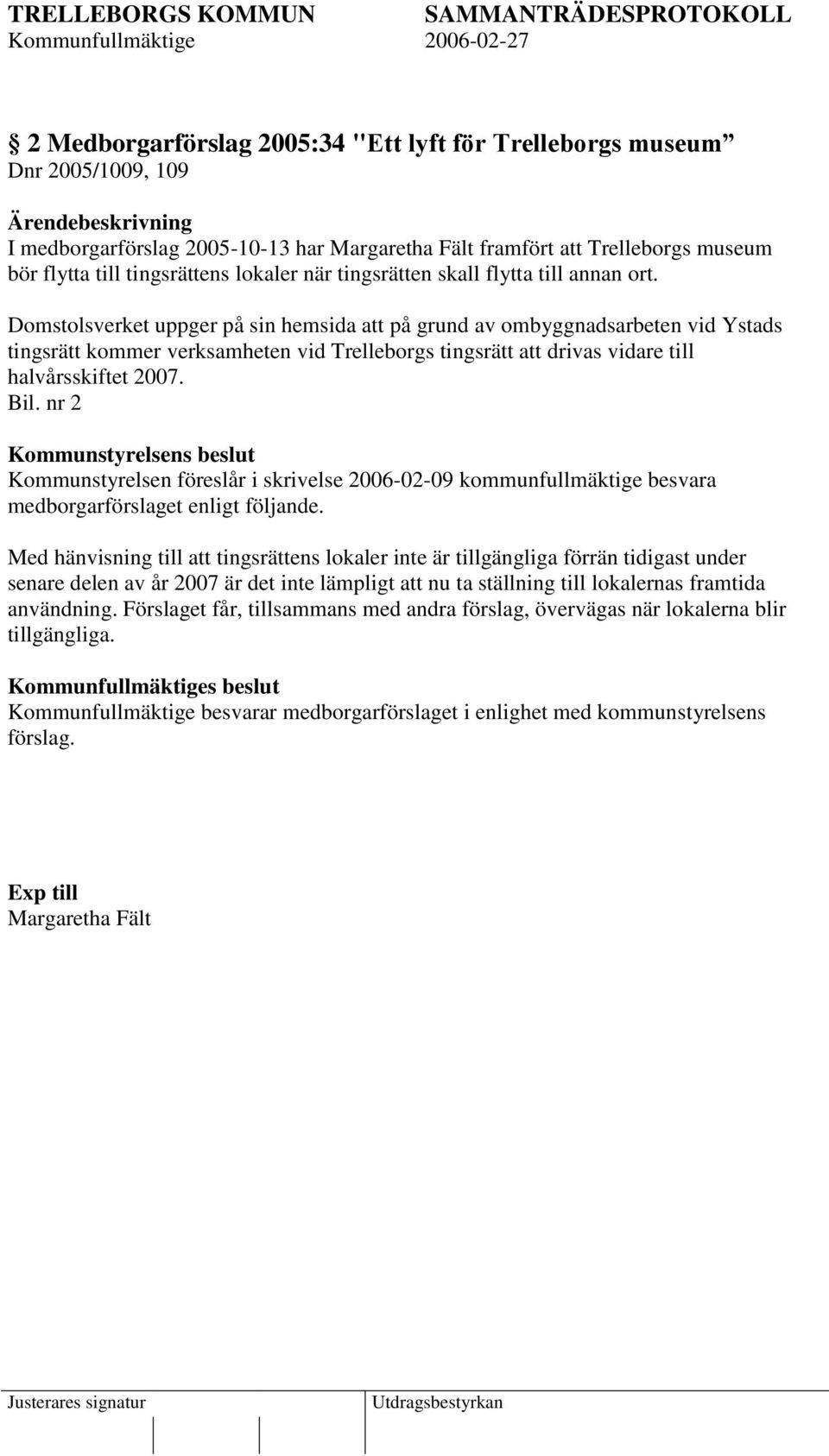 Domstolsverket uppger på sin hemsida att på grund av ombyggnadsarbeten vid Ystads tingsrätt kommer verksamheten vid Trelleborgs tingsrätt att drivas vidare till halvårsskiftet 2007. Bil.